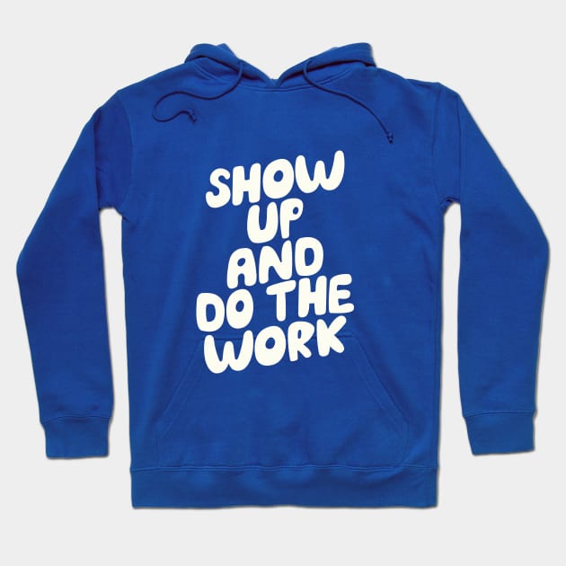 Show Up and Do the Work Hoodie by MotivatedType